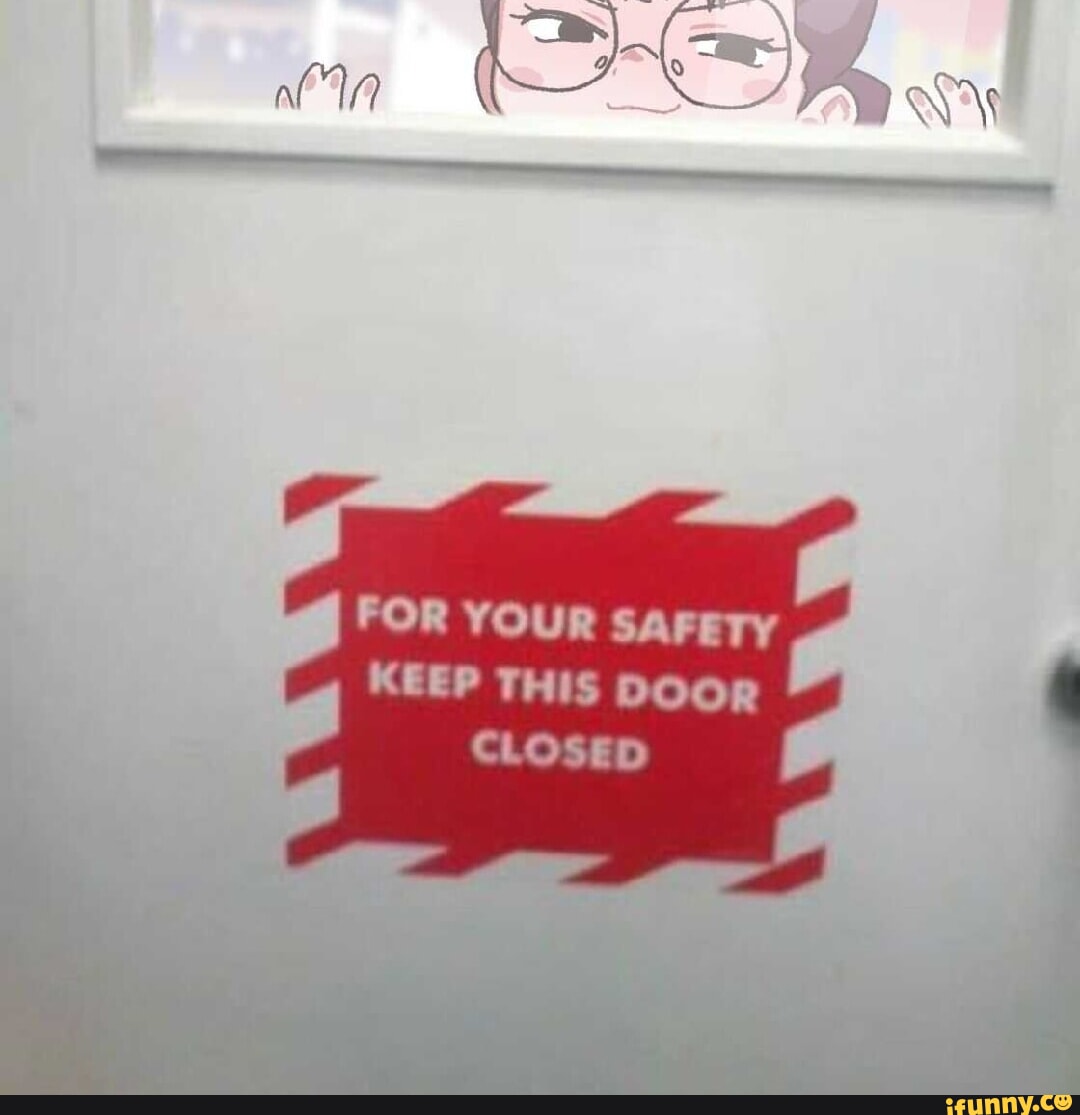 FOR YOUR SAFETY KEEP THIS DOOR CLOSED iFunny