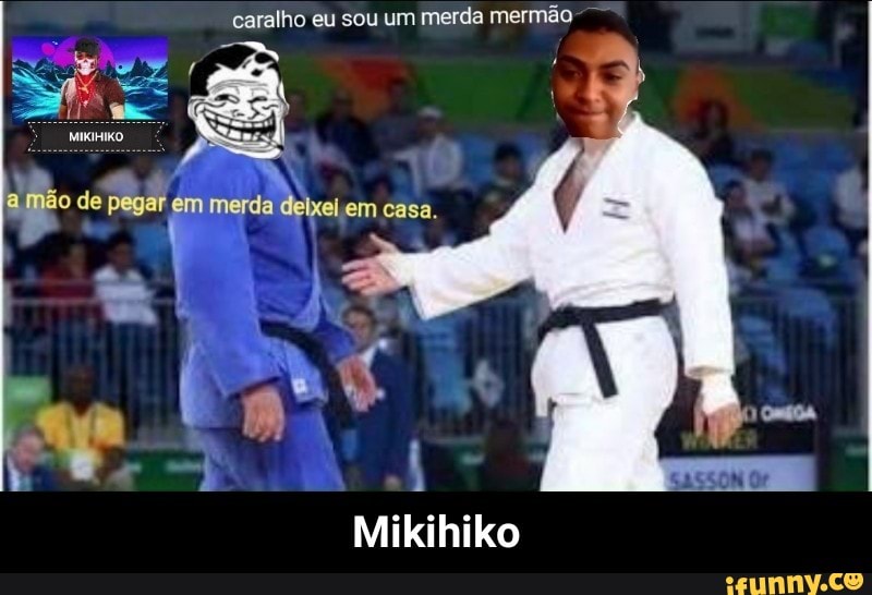 caralho eu sou um
merda mermão - Mikihiko