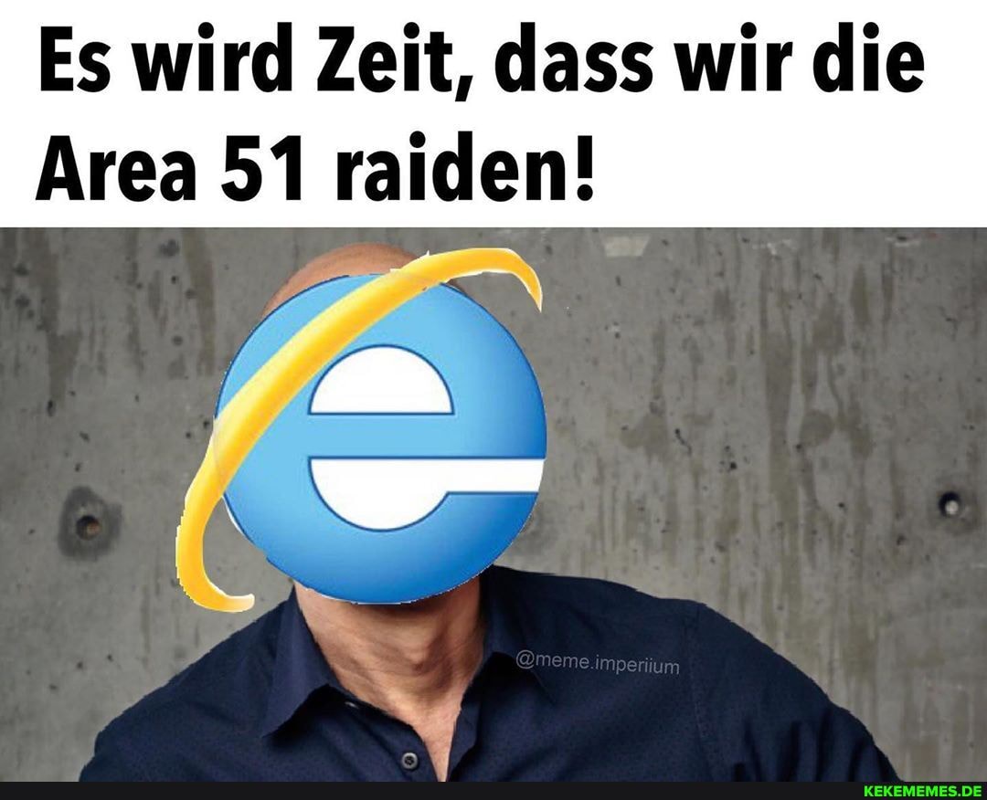 Es wird Zeit, dass wir die
Area 51 raiden!