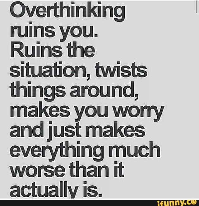 Everything much better. Overthinking quotes. Overthinking Ruins everything. Overthinking тест.