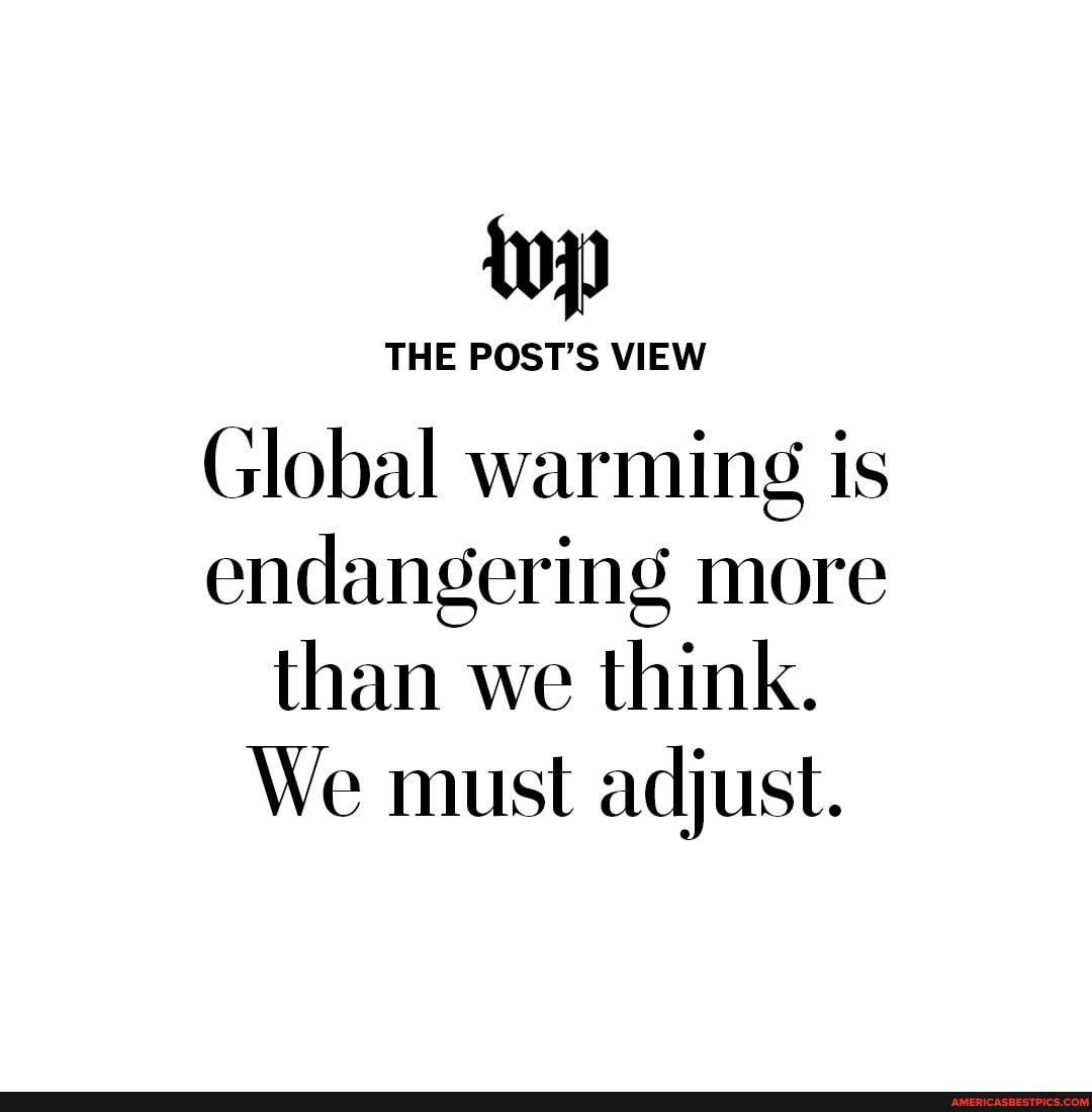 THE POST'S VIEW Global warming is endangering more
than we think.
We must adjust.
