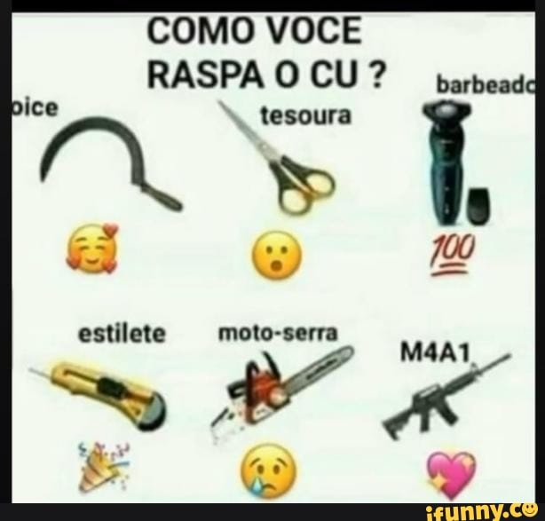 COMO VOCE
RASPA O CU? arbead ice tesoura
estilete -serra