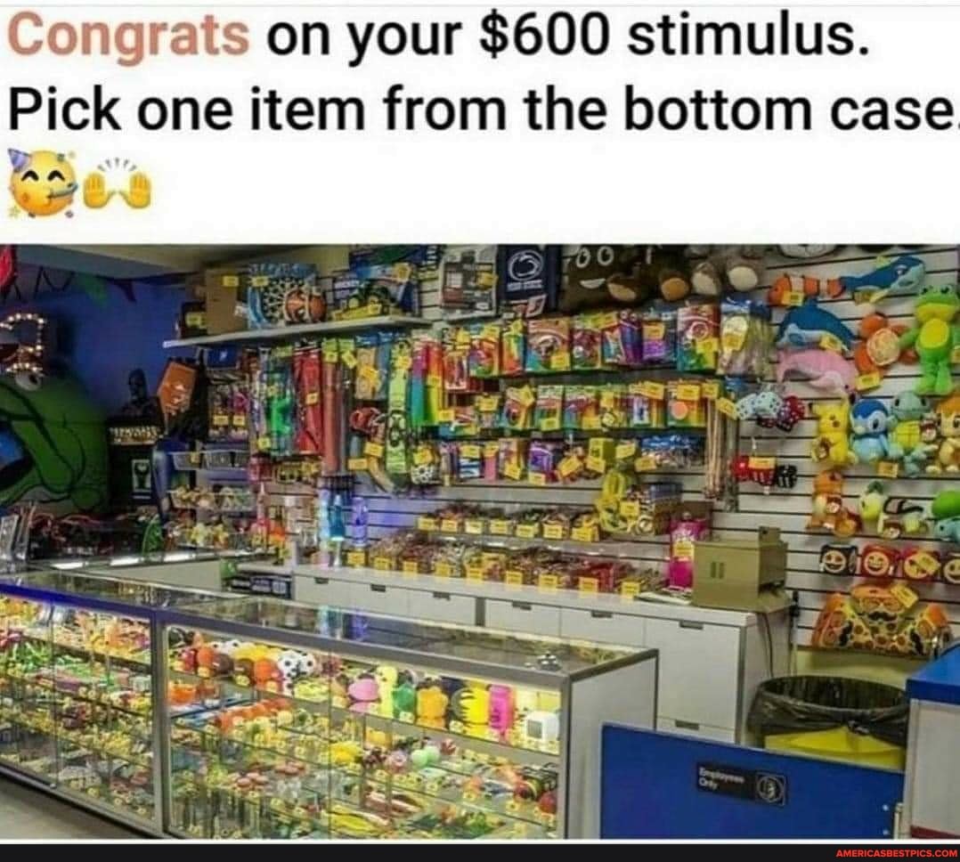 Congrats on your $600 stimulus.
Pick one item from the bottom case