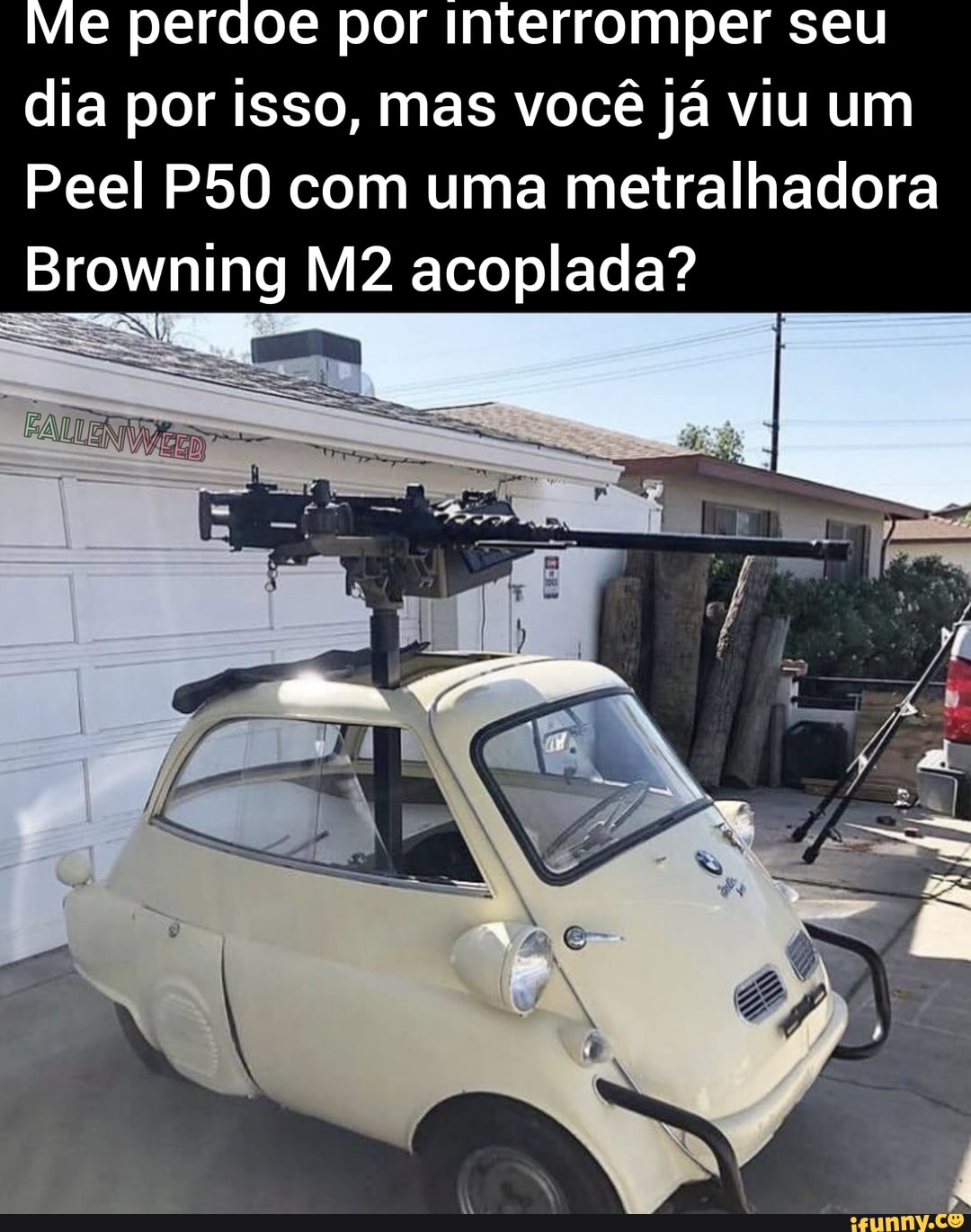 Me perdoe por interromper seu dia por isso, mas você já viu um
Peel com uma metralhadora
Browning acoplada?
