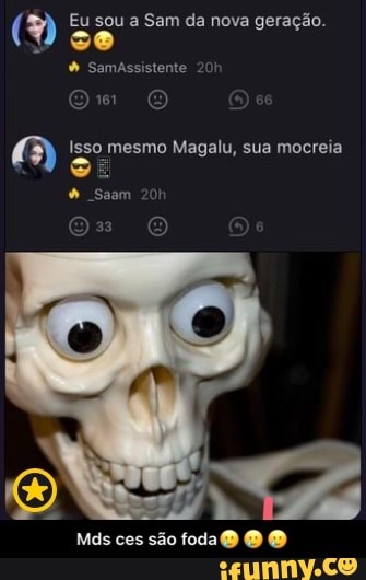 (n Eu sou a Som da nova geração.
Os O O
Isso mesmo Magal, sua mocreia
-Saam 20
Mds ces são foda O O - Mds ces são foda🥲🥲🥲