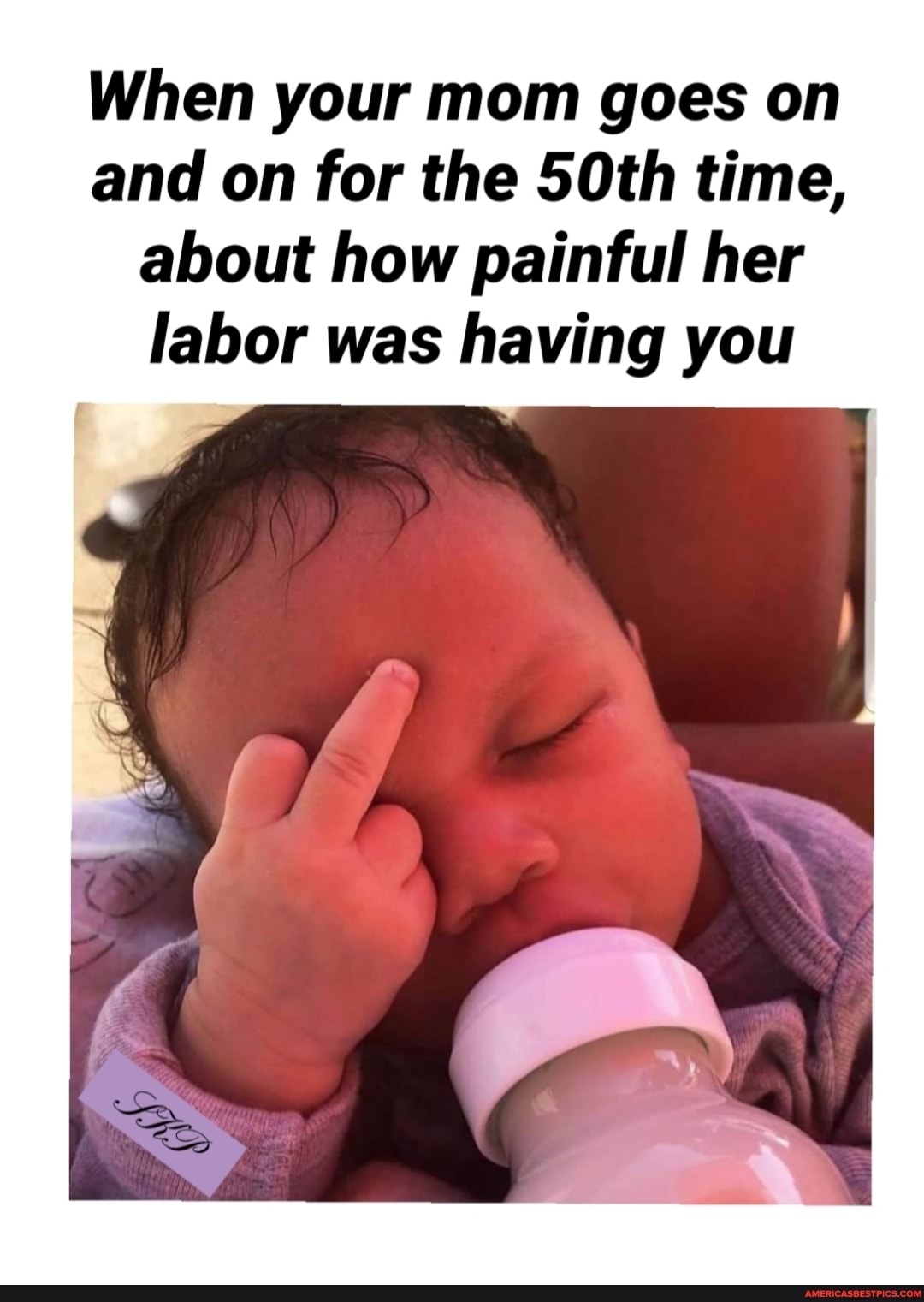 When your mom goes on and on for the 50th time, about how painful her labor was having you