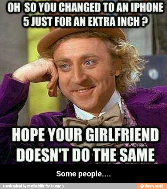 ¿0H SO YO! YOU CHANGED TO AN IPHONE
y o JUST FOR AN EXTRA INCH: 2
HOPE youn GIRLFRIEND
DOESN'T DO THE SAME
Some people... - Some people....