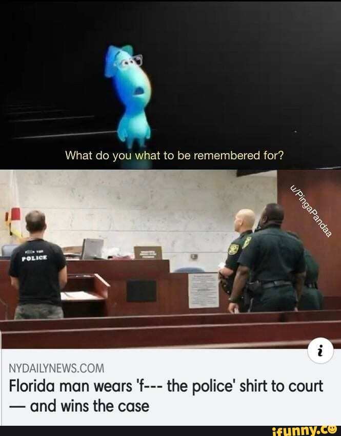 What do you what be remembered for?
Florida
man wears 'f--- the police" shirt to court
and wins the case
