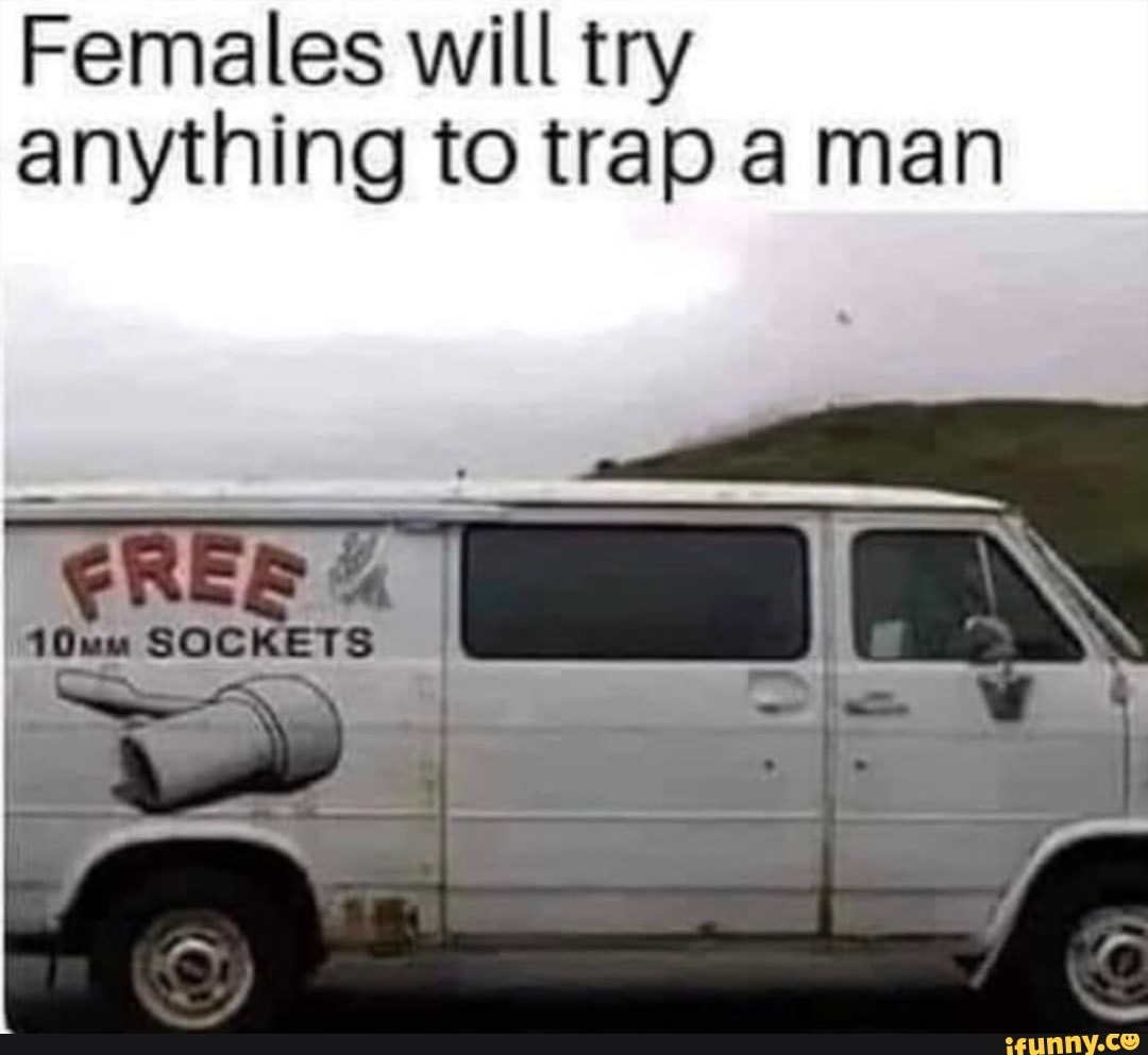 Females will try
anything to trap a man