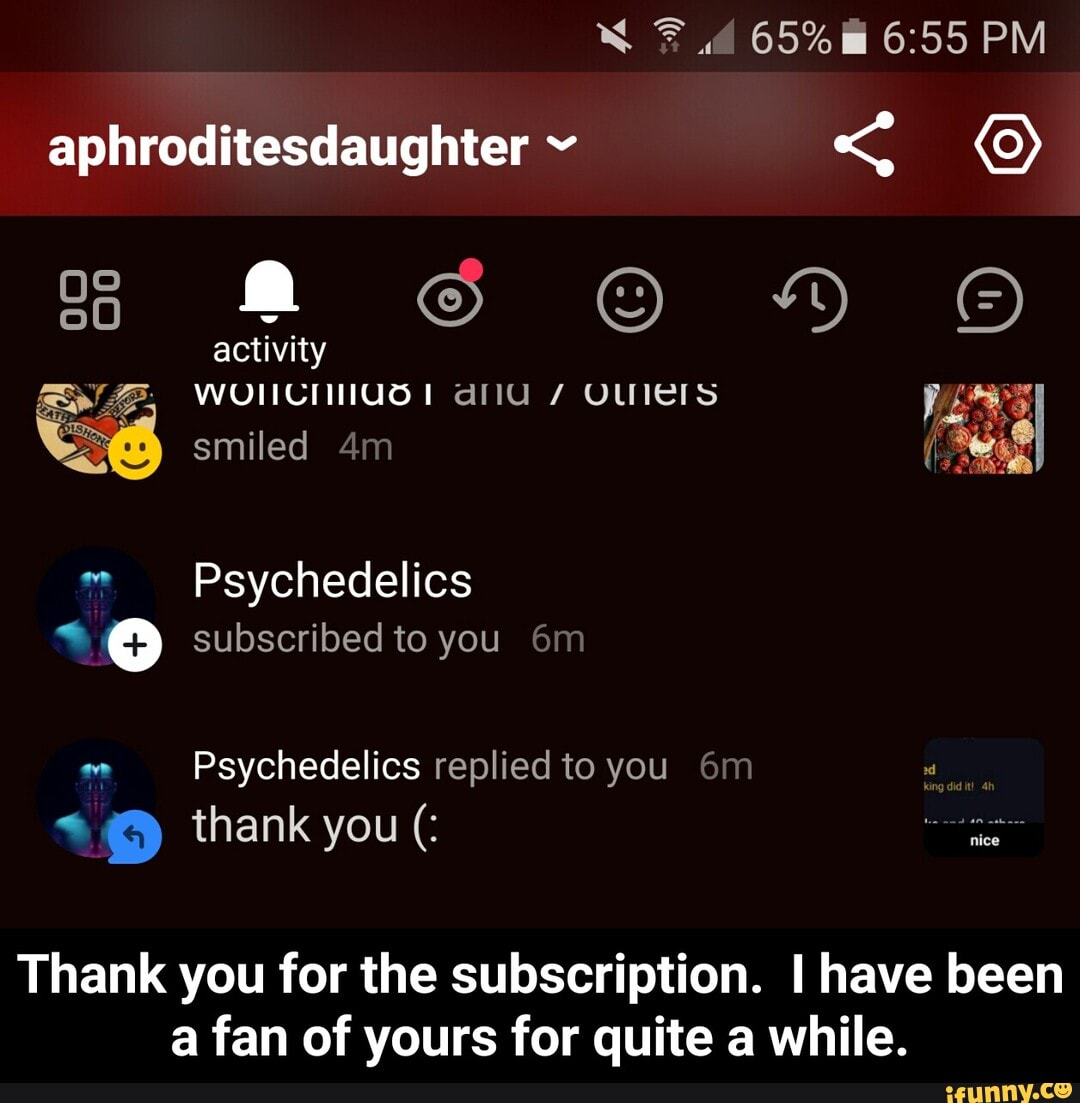 Psychedelics O subscribed to you 6m
Thank you for the subscription. I have been
a fan of yours for quite a while. - Thank you for the subscription. I have been a fan of yours for quite a while.