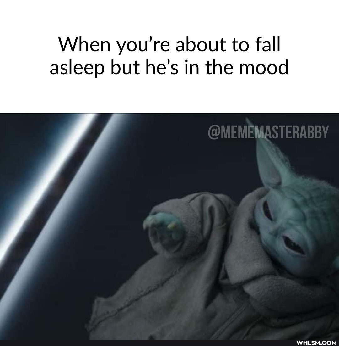 When you're about to fall
asleep but he's in the mood
@MEMEMASTERABSY
