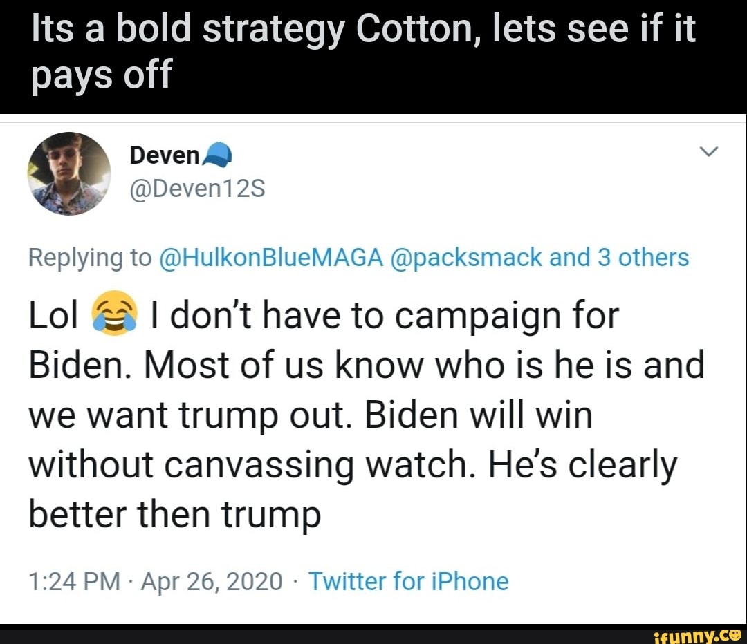 Its a bold strategy Cotton, lets see if it pays
