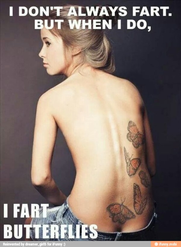 I DON"T=ALWAYS FART.
IT WHEN I DO,