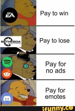 Pay to win
Pay to lose
Pay for no ads
Pay for emotes