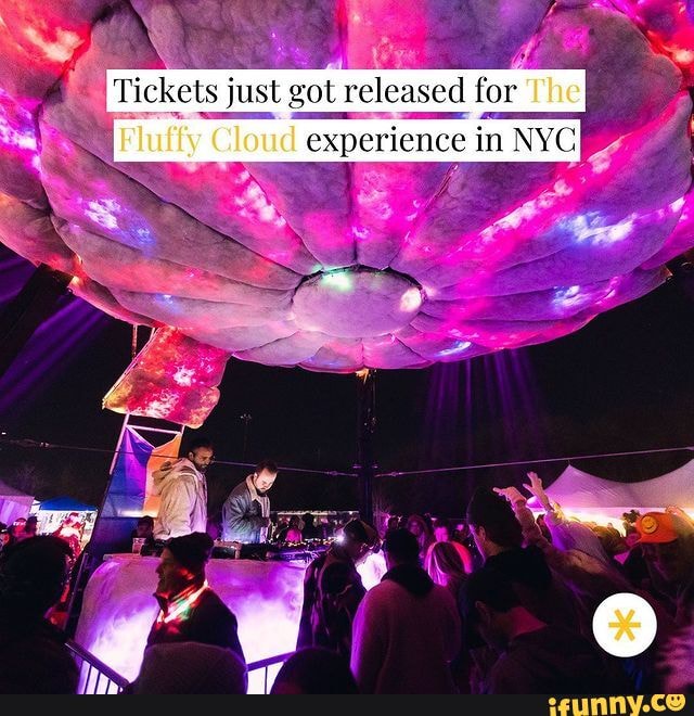 Tickets just got released for The Fluffy Cloud experience in NYC iFunny