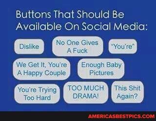 Buttons That Should Be
Available On Social Media:
No One Gives
Get It, You're Enough Baby
AHappy Couple Pictures
You're Trying TOO MUCH This shit
Too Hard DRAI II Agait