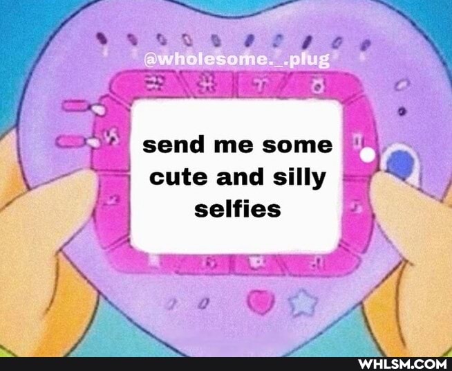 aw
me some I
cute and silly selfies
AN