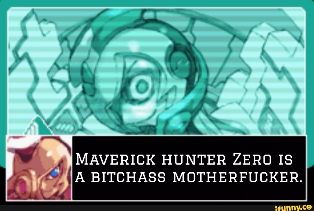 Md
MAVERICK HUNTER ZERO IS
Fa 5)? BITCHASS MOTHERFUCKER.
