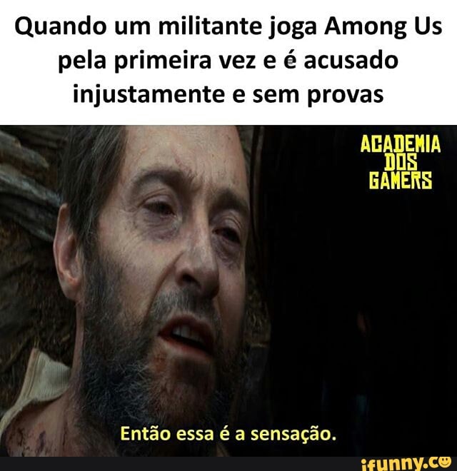Quando um militante joga Among Us
pela primeira vez e é acusado injustamente e sem provas
Então essa é a sensação.