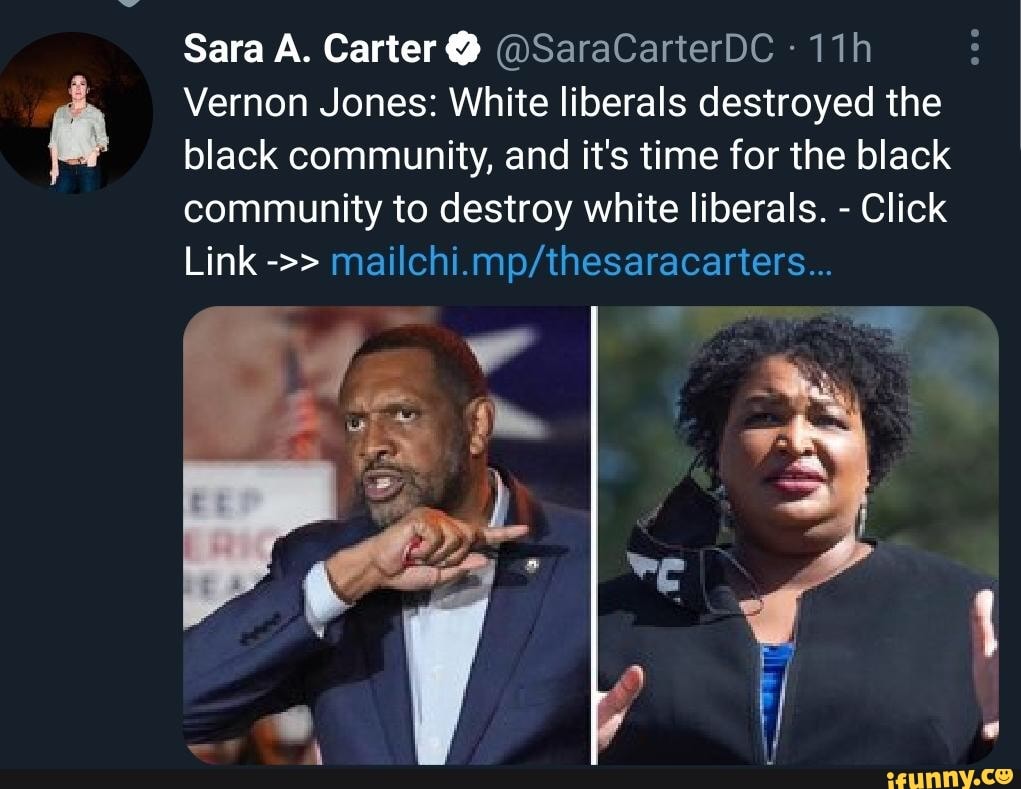 Sara A. Carter @ @SaraCarterDC
Vernon Jones: White liberals destroyed the black community, and it's time for the black community to destroy white liberals. - Click
Link