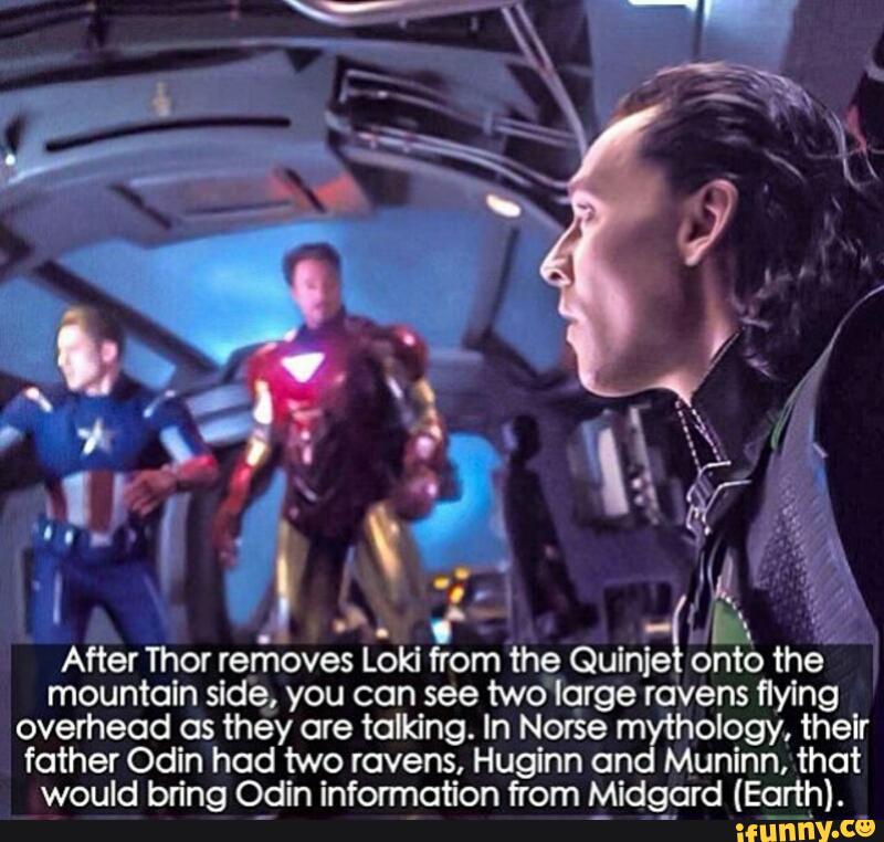 After Thor removes Loki from the
Quinª
onto the
mountaln sld'e you can see two' lqrge ra'vens flying
overhead as
they are talking. In Nor'se mytholqu ,thelr
father Odin had two ravens, Huginn and Muninn, that
would bring O_ciin information from Midg_ard (Ed_rth).