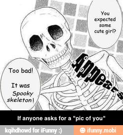 You
I
expected I
Too bad! E
Spooky
Skeleton!
q - If anyone asks for a "pic of you"