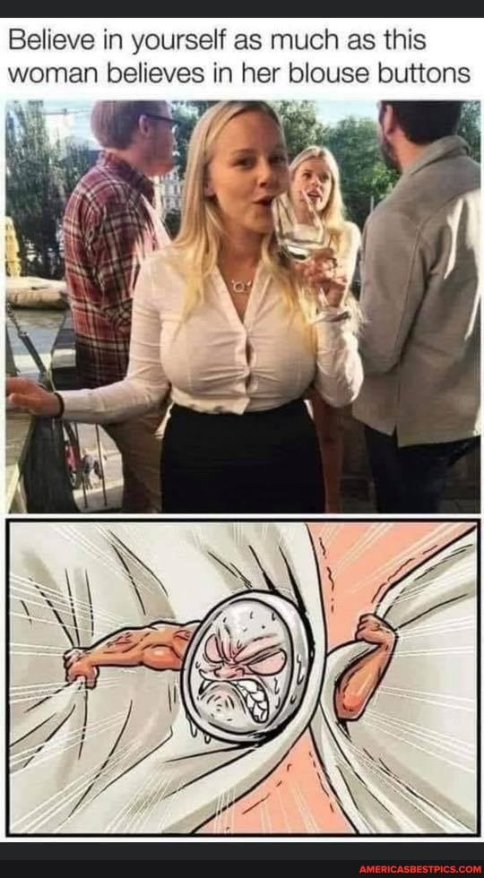 Believe in yourself as much as this woman believes in her blouse buttons
by