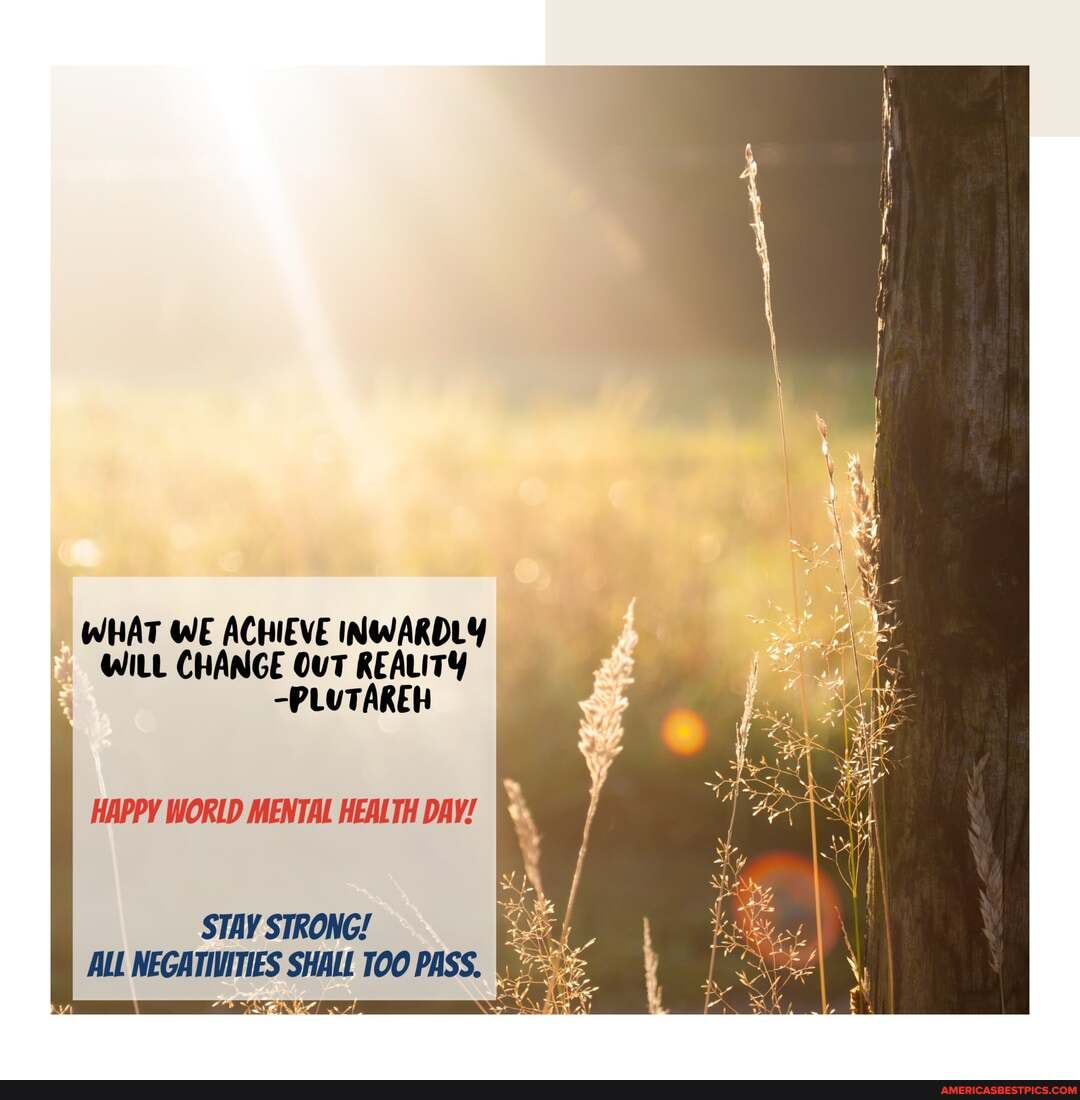 WHAT WE ACHIEVE INWARDLY WILt CHANGE OuT REALITY
-PLUTAREH
HAPPY WORLD MENTAL HEALTH DAY!
STAY STRONG!
ALL NEGATIVITIES SHALL TOO PASS.