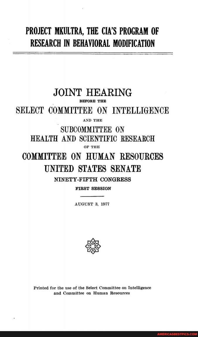 PROJECT MKULTRA, THE CIA'S PROGRAM OF RESEARCH IN BEHAVIORAL MODIFICATION
JOINT HEARING
BEFORE THE
SELECT COMMITTEE ON INTELLIGENCE SUBCOMMITTEE ON HEALTH AND SCIENTIFIC RESEARCH
oF THE
COMMITTEE ON HUMAN RESOURCES UNITED STATES SENATE
NINETY-FIFTH CONGRESS FIRST SESSION
AUGUST 3, 1977
Printed for the use of the Select Committee on Intelligence and Committee on Human Resources