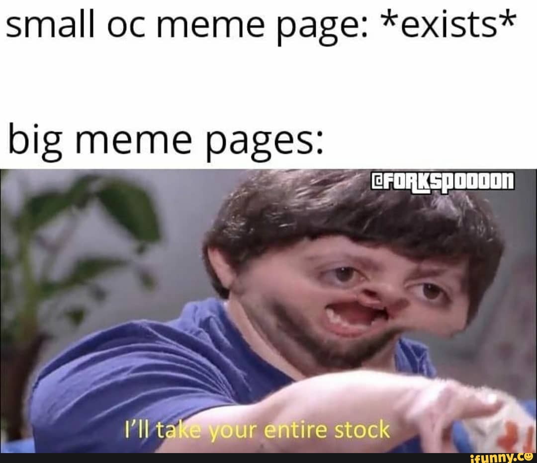 Small oc meme page: *exists* GFORKSpoooon big meme pages: y ur enue ...