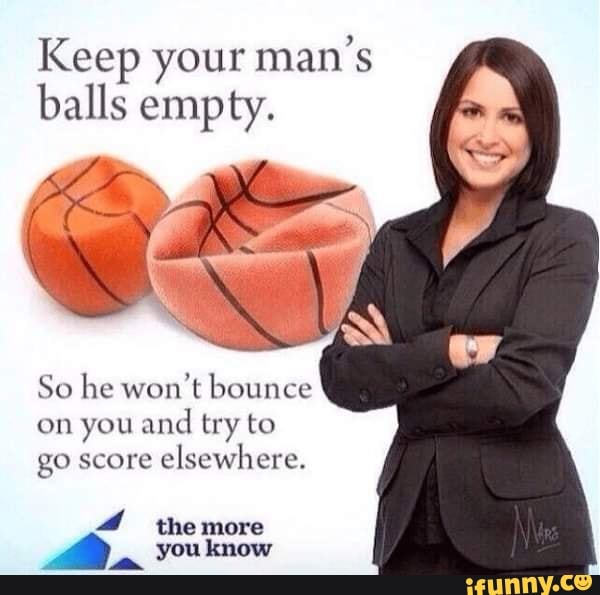 Keep Your Mans Balls Empty So He Wont Bounce On You And Try To Go