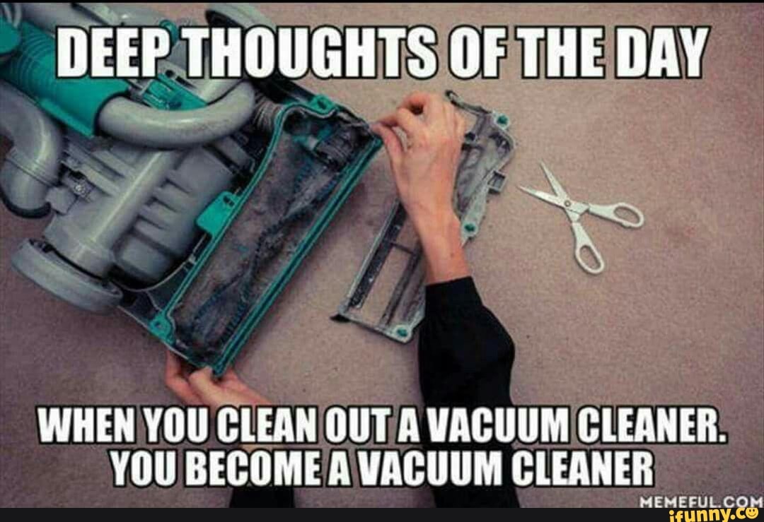 Shower thoughts DEEP THOUGHTS OF THE DAY WHEN YOU CLEAN OUT VACUUM