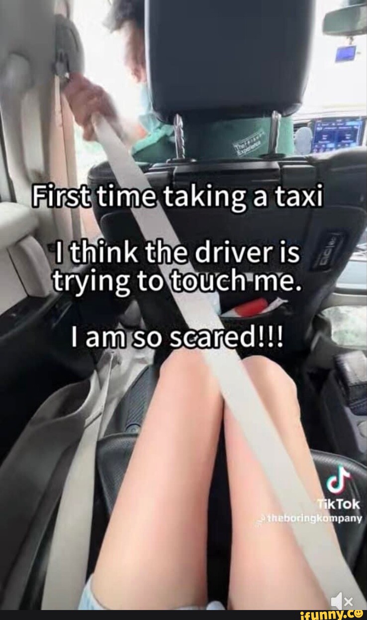 First Driver Scare First time taking a taxi think the driver is trying to touch me. lam so ...