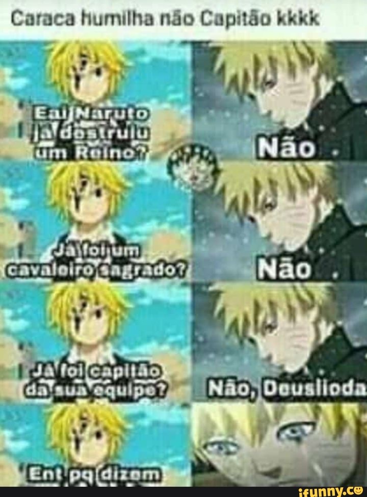 Caraca humilha não Capitão kkkk
mm Roino
tum
Cavaloiro sagrado?)
Não
Não
capitão equipe Não Deusilod