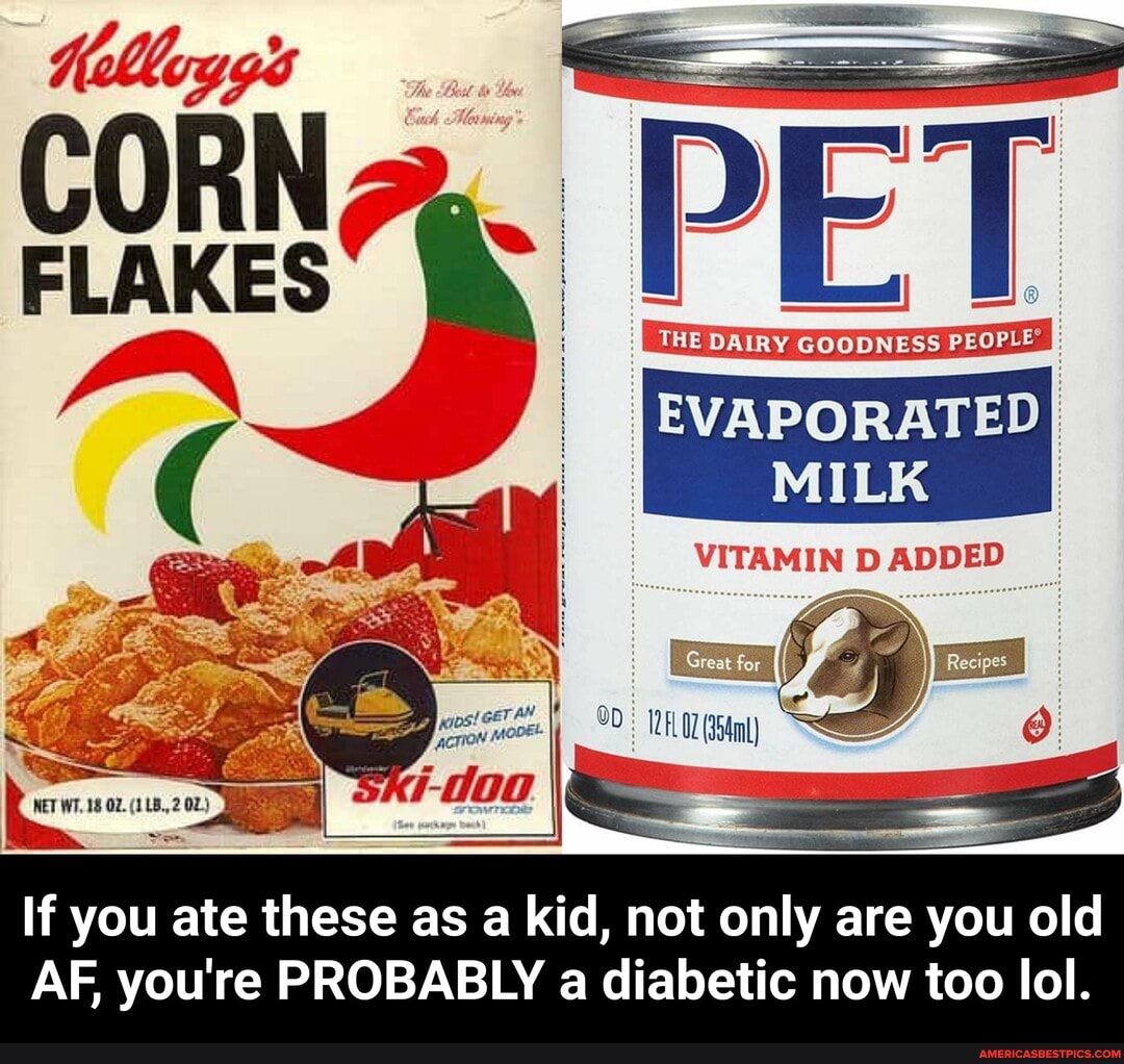 CORN er
PET
THE DAIRY GOODNESS
I THE DAIRY GOODNESS PEOPLE! I
EVAPORATEDI
MILK
VITAMIN D ADDED If you ate these as a kid, not only are you old
AF, you're PROBABLY a diabetic now too lol. - If you ate these as a kid, not only are you old AF, you're PROBABLY a diabetic now too lol.
