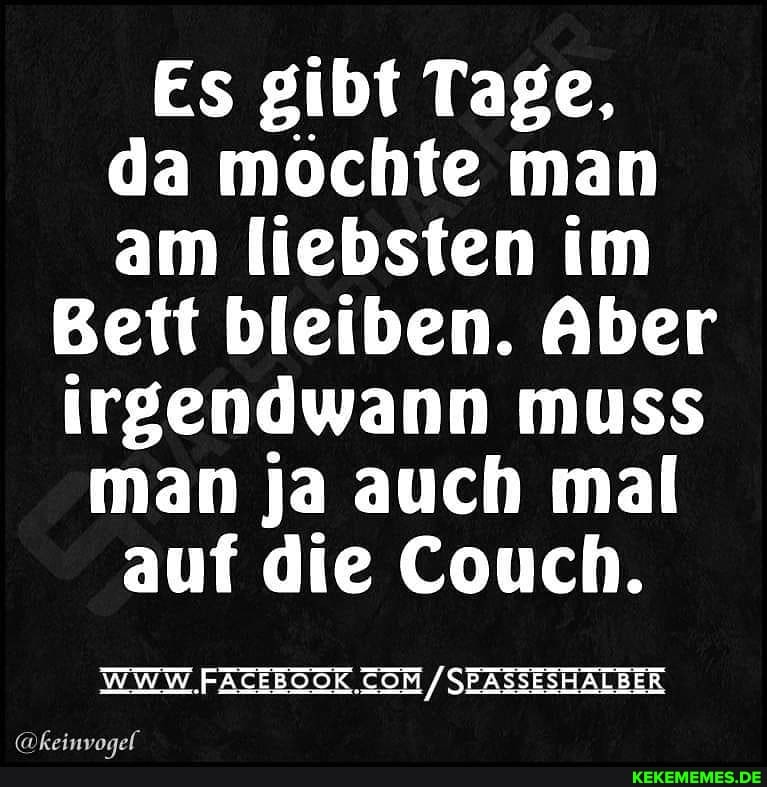 Es gibt Tage, da möchte man am liebsten im
Bett bleiben. Aber
irgendwann muss man ja auch mal auf die Couch.
SEASSESHALBER