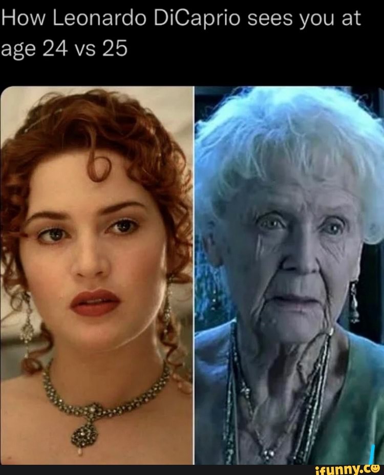 how-leonardo-dicaprio-sees-you-at-age-24-vs-25-ifunny