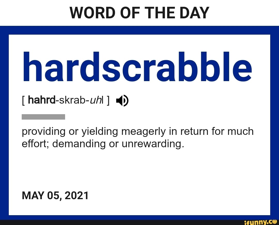 WORD OF THE DAY hardscrabble [ hahrd-skrab-uAl ] providing or yielding in return for much effort; demanding or unrewarding. MAY 05, 2021 - seo.title