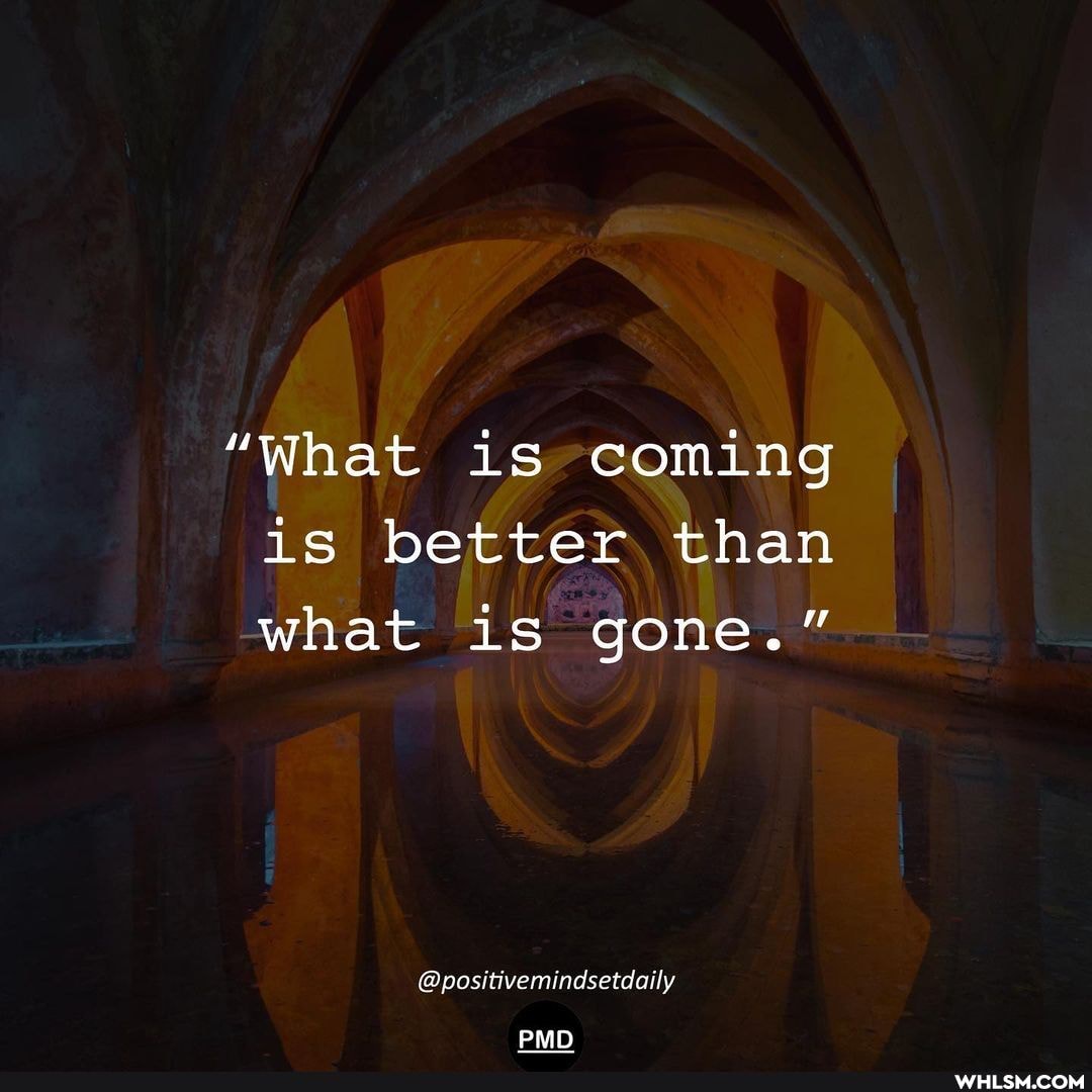 "What is coming is better than what is gone."
@positivemindsetdaily
PMD