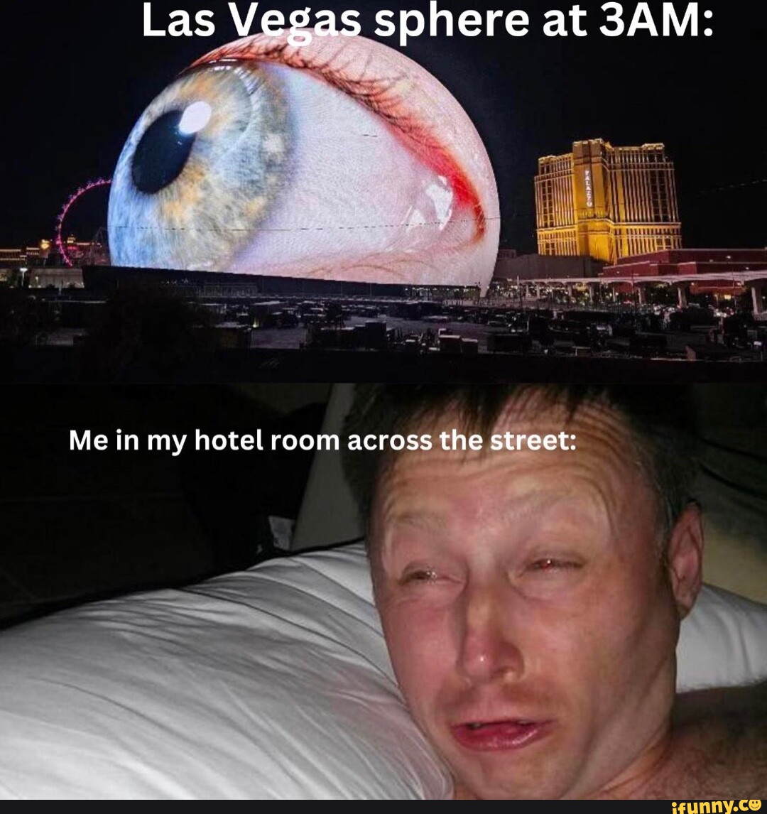 Las Vegas Sphere At Me In My Hotel Room Across The Street Ifunny