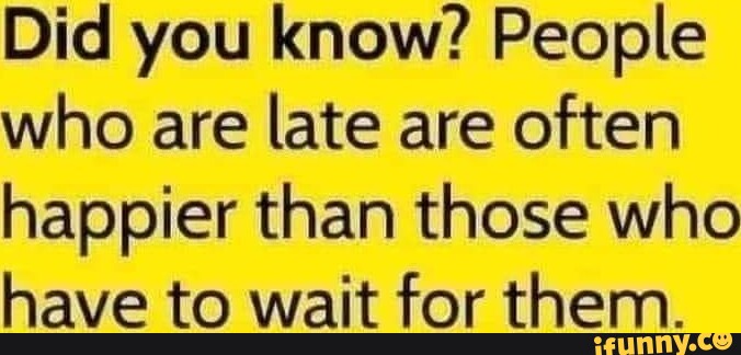 Did you know? People who are late are often happier than those who have ...