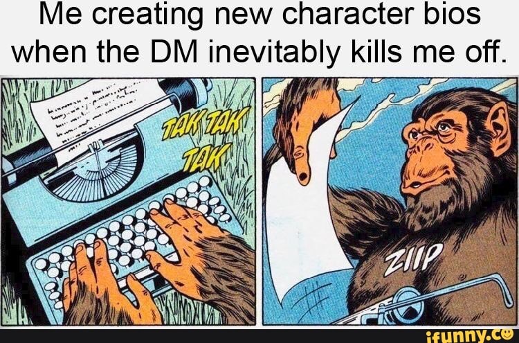 Me creating new character bios when the DM inevitably kills me off. f ...