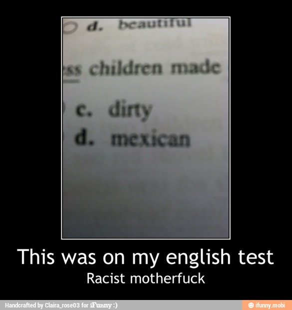 This was on my english test
Racist motherfuck - This was on my english test
Racist motherfuck