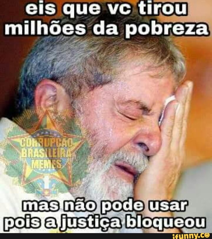 eis que vc tirou
milhões da pobreza
A