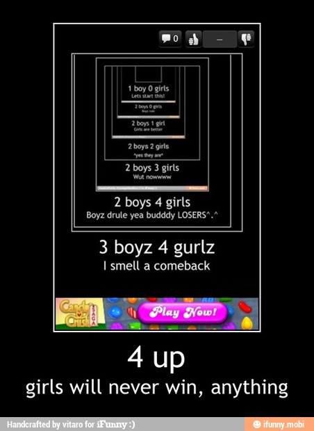 I smell a comeback
girls will never win, anything - 4 up
girls will never win, anything