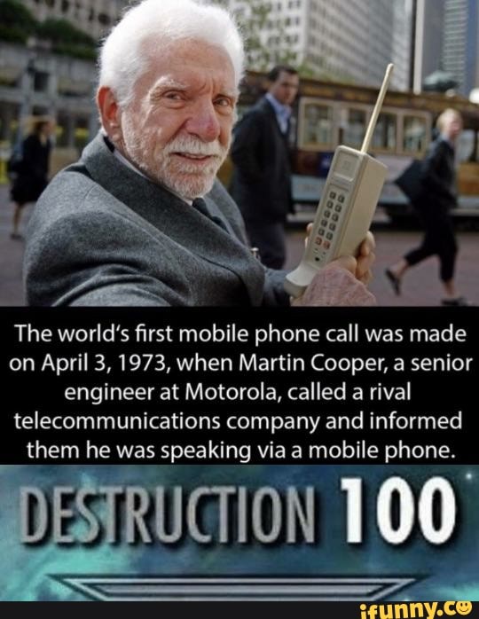 The world's first mobile phone call was made
on April 3, 1973, when Martin Cooper, a senior
engineer at Motorola, called a
rival
telecommunications company and informed
them he was speaking via a mobile phone.