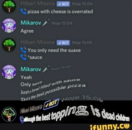pizaa with cheese is overrated
Mikarov
Agree
You only need the suaxe
*sauce
Mikarov
Yeah
Only ed pizza
Justs" poseF"