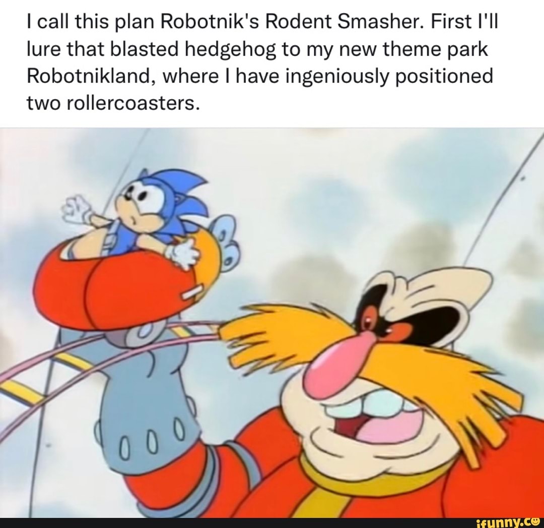 Dr Robotnik Memes Call This Plan Robotnik's Rodent Smasher. First I'll