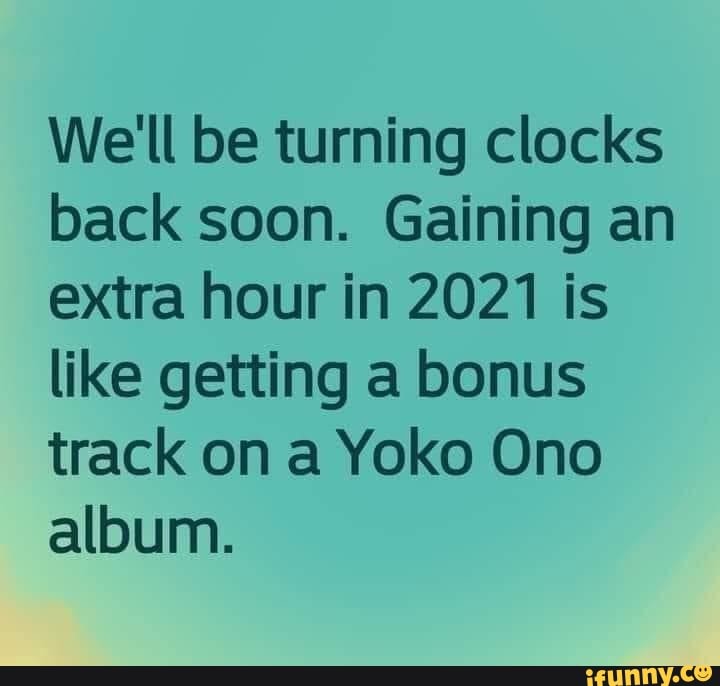 We'll be turning clocks back soon. Gaining an extra hour in 2021 is