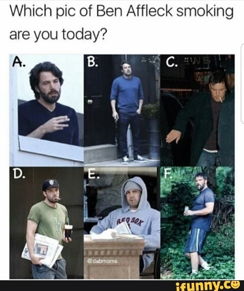 Which Pic Of Ben Affleck Smoking Are You Today Ifunny